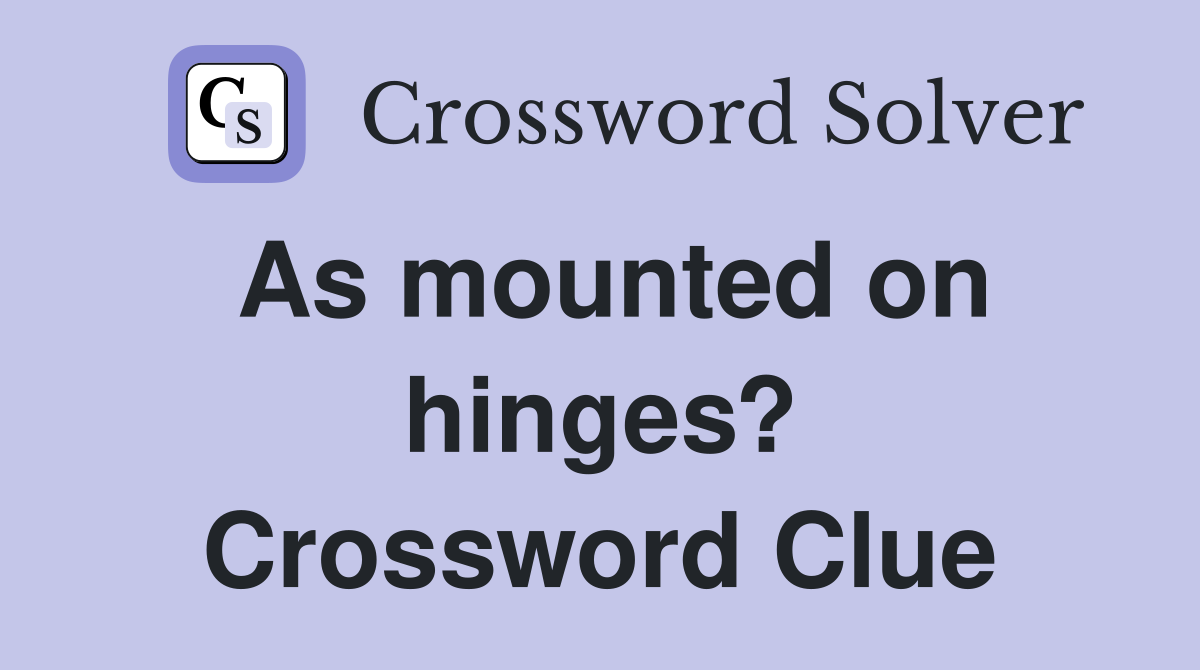 As mounted on hinges? Crossword Clue