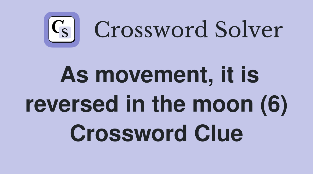 As movement, it is reversed in the moon (6) Crossword Clue