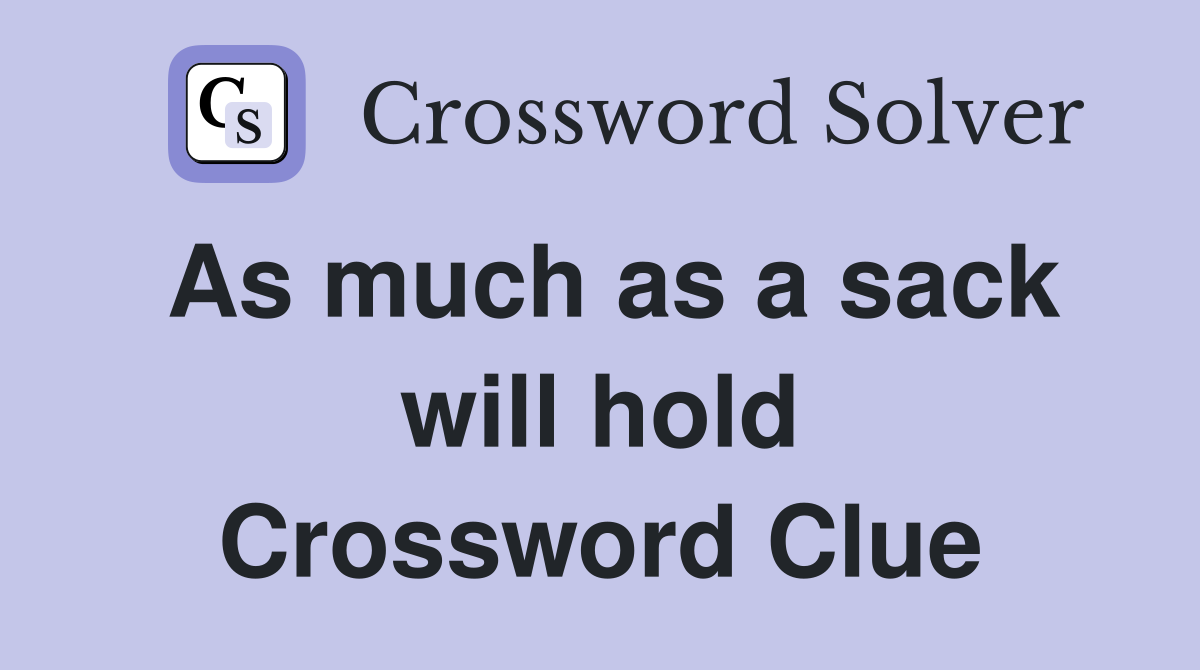 As much as a sack will hold Crossword Clue