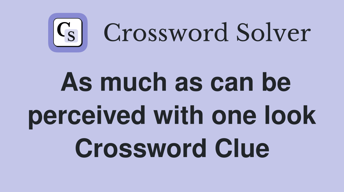 As much as can be perceived with one look Crossword Clue