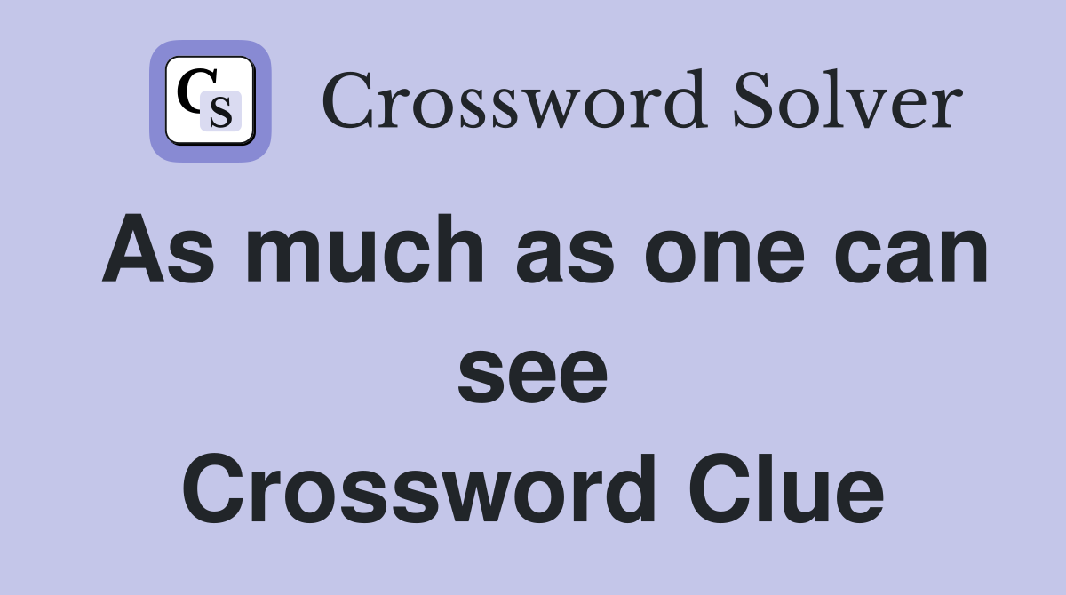 As much as one can see Crossword Clue