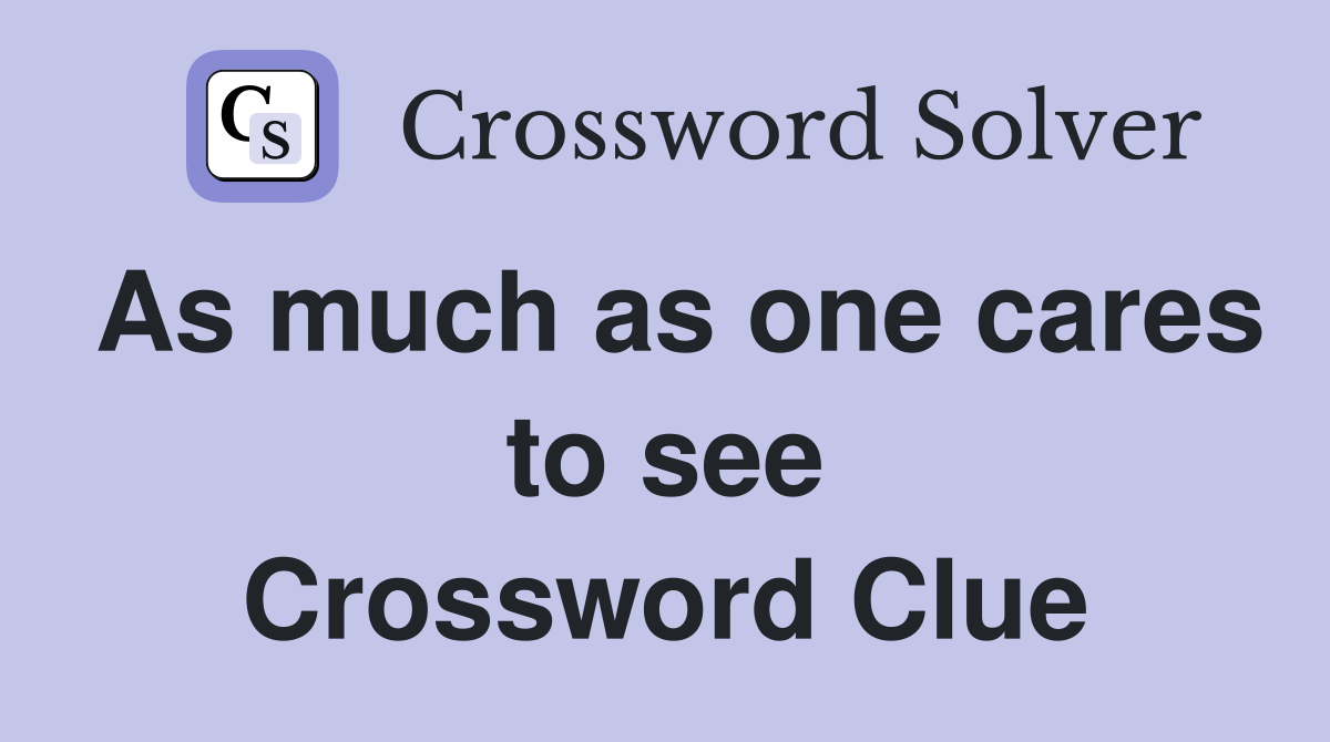 As much as one cares to see Crossword Clue