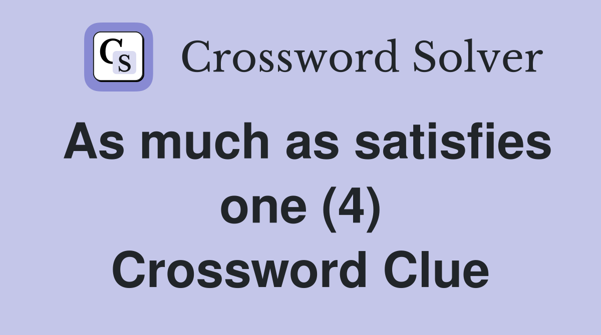 As much as satisfies one (4) Crossword Clue