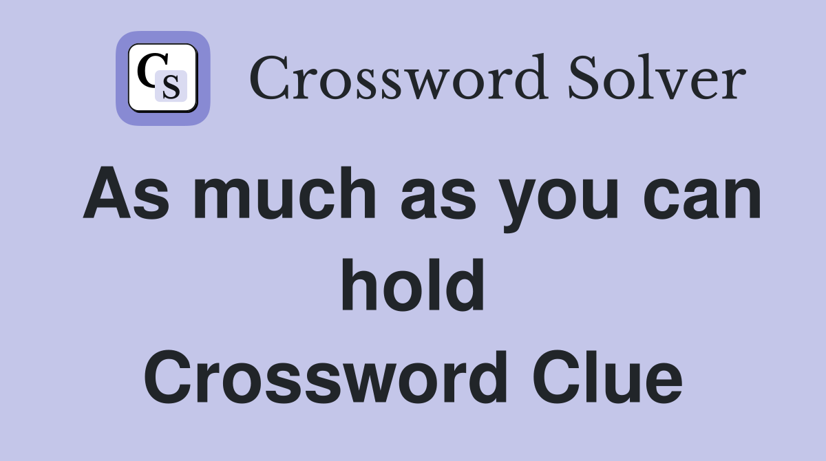 As much as you can hold Crossword Clue