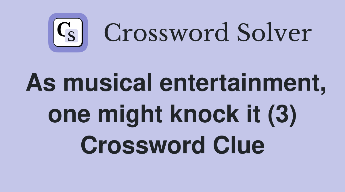 As musical entertainment, one might knock it (3) Crossword Clue