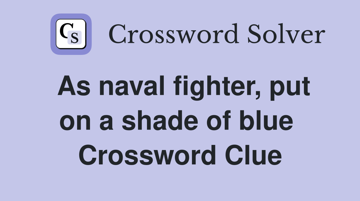 As naval fighter, put on a shade of blue  Crossword Clue