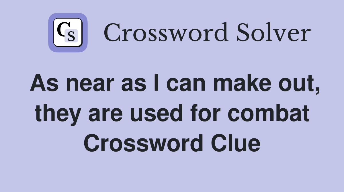 As near as I can make out, they are used for combat Crossword Clue