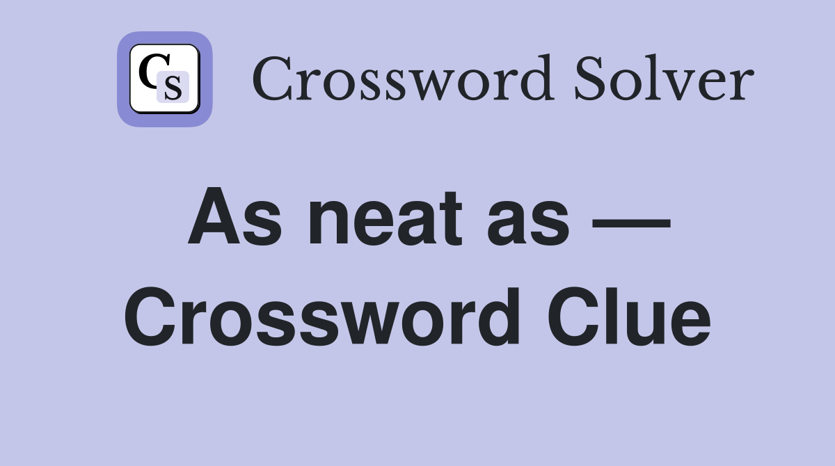 As neat as — Crossword Clue