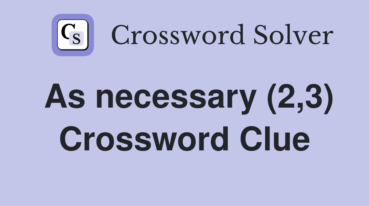 As necessary (2,3) Crossword Clue