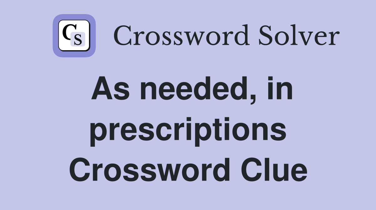 As needed, in prescriptions Crossword Clue