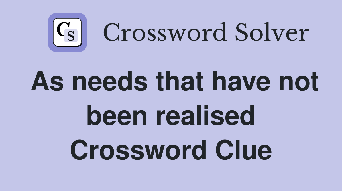 As needs that have not been realised Crossword Clue
