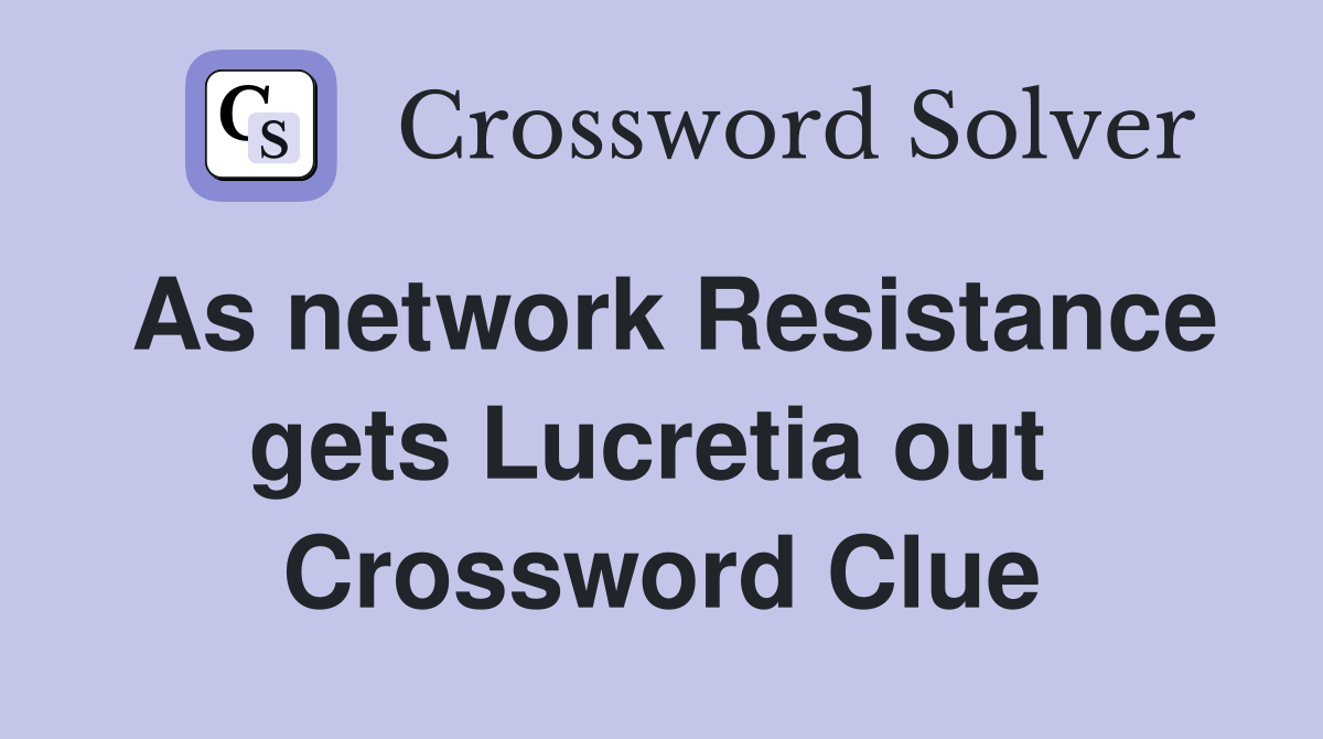 As network Resistance gets Lucretia out  Crossword Clue