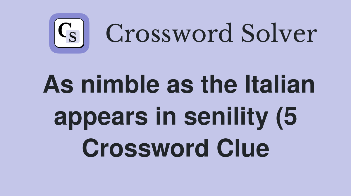 As nimble as the Italian appears in senility (5) Crossword Clue As nimble as the Italian appears in senility (5) Crossword Clue