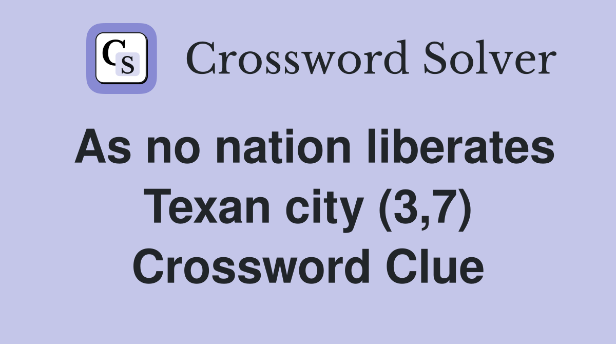 As no nation liberates Texan city (3,7) Crossword Clue