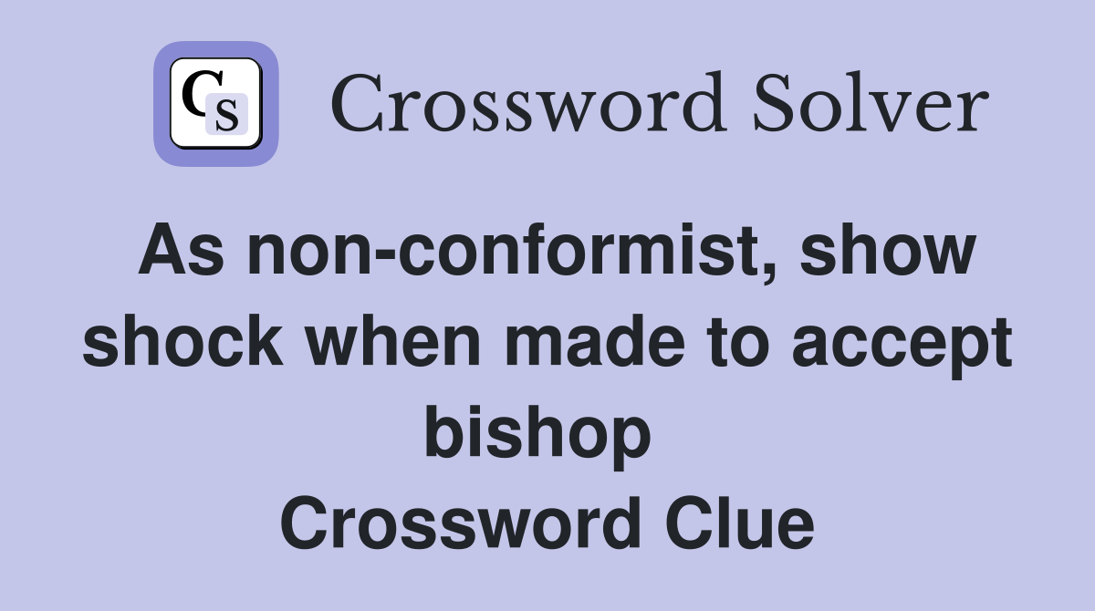 As non-conformist, show shock when made to accept bishop  Crossword Clue