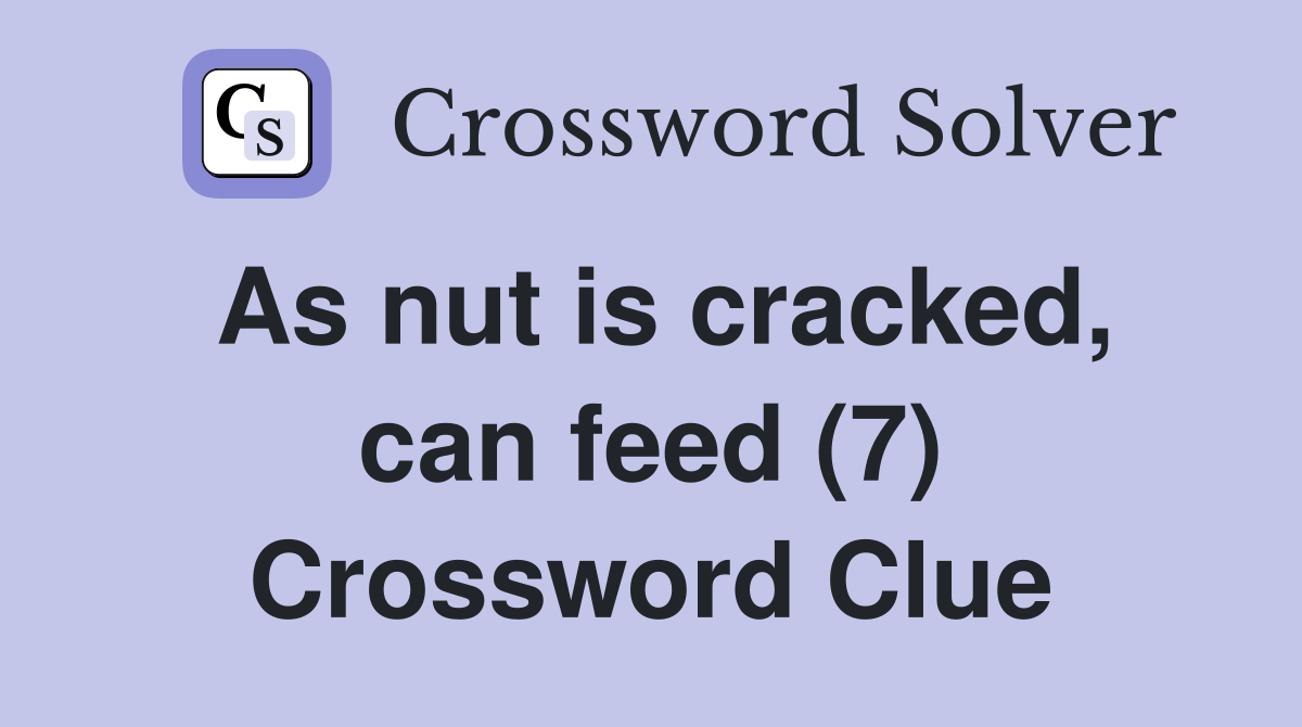 As nut is cracked, can feed (7) Crossword Clue