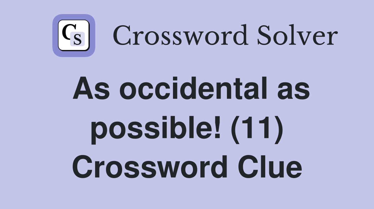 As occidental as possible! (11) Crossword Clue