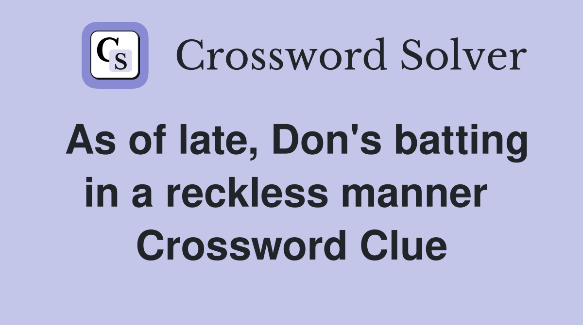 As of late, Don's batting in a reckless manner  Crossword Clue