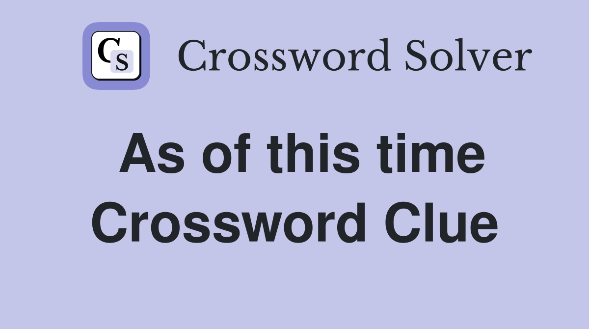 As of this time Crossword Clue