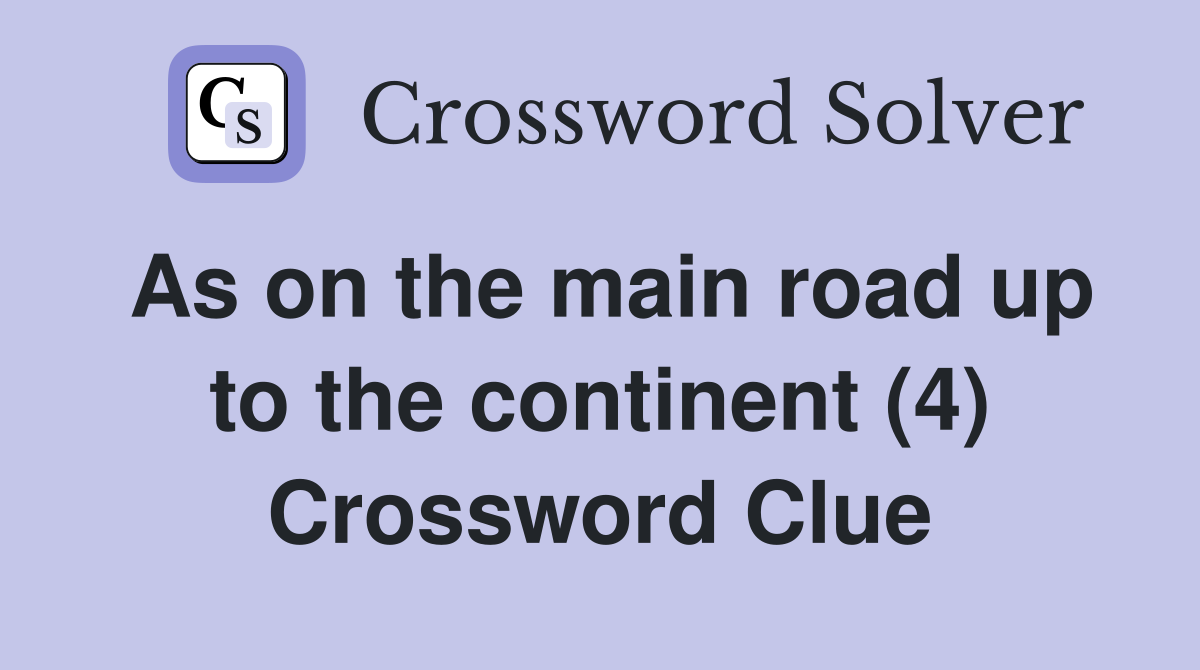 As on the main road up to the continent (4) Crossword Clue