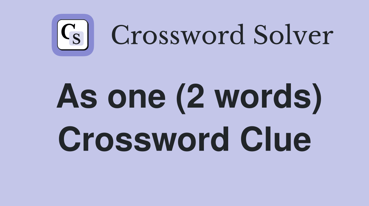 As one (2 words) Crossword Clue