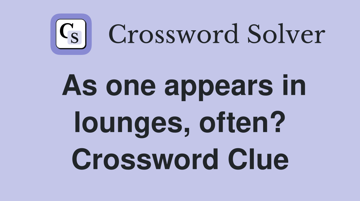 As one appears in lounges, often? Crossword Clue