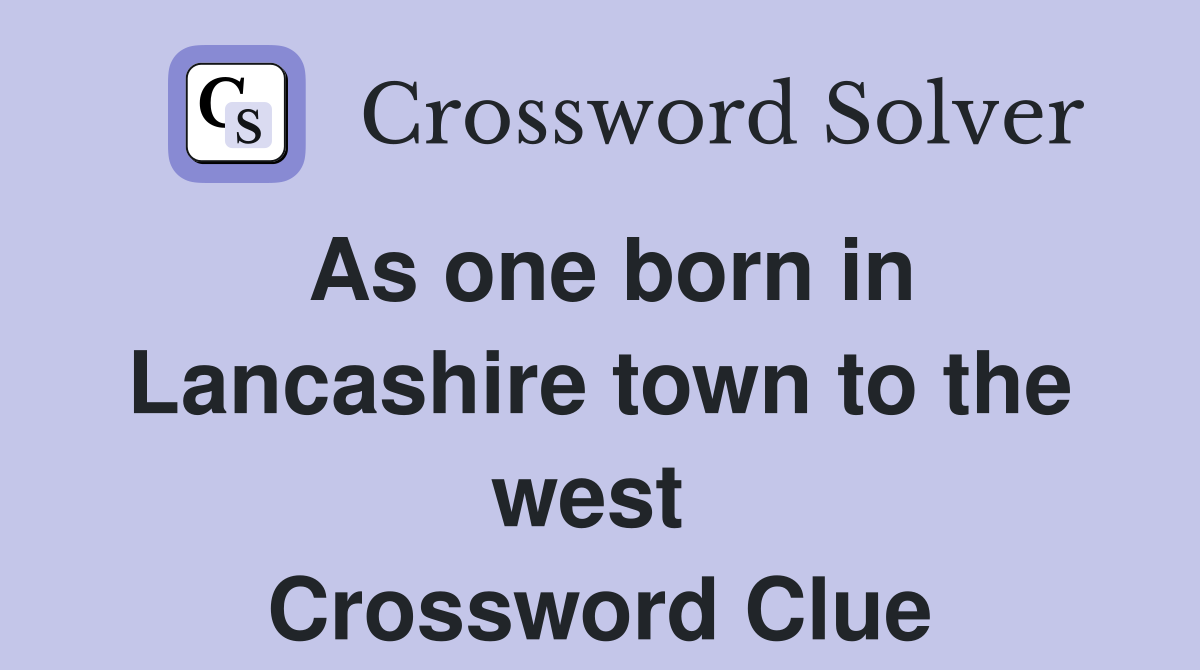 As one born in Lancashire town to the west  Crossword Clue