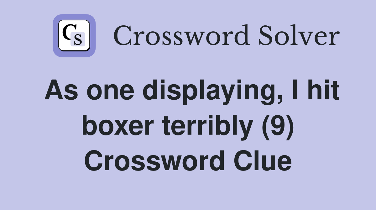 As one displaying, I hit boxer terribly (9) Crossword Clue