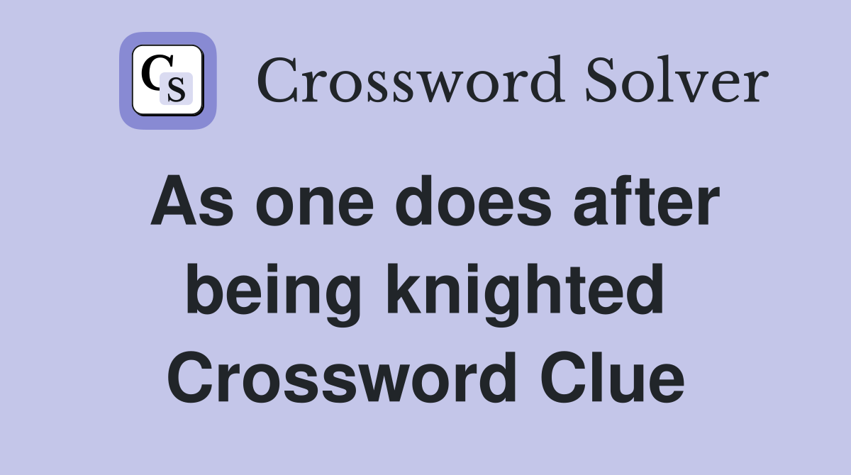 As one does after being knighted Crossword Clue