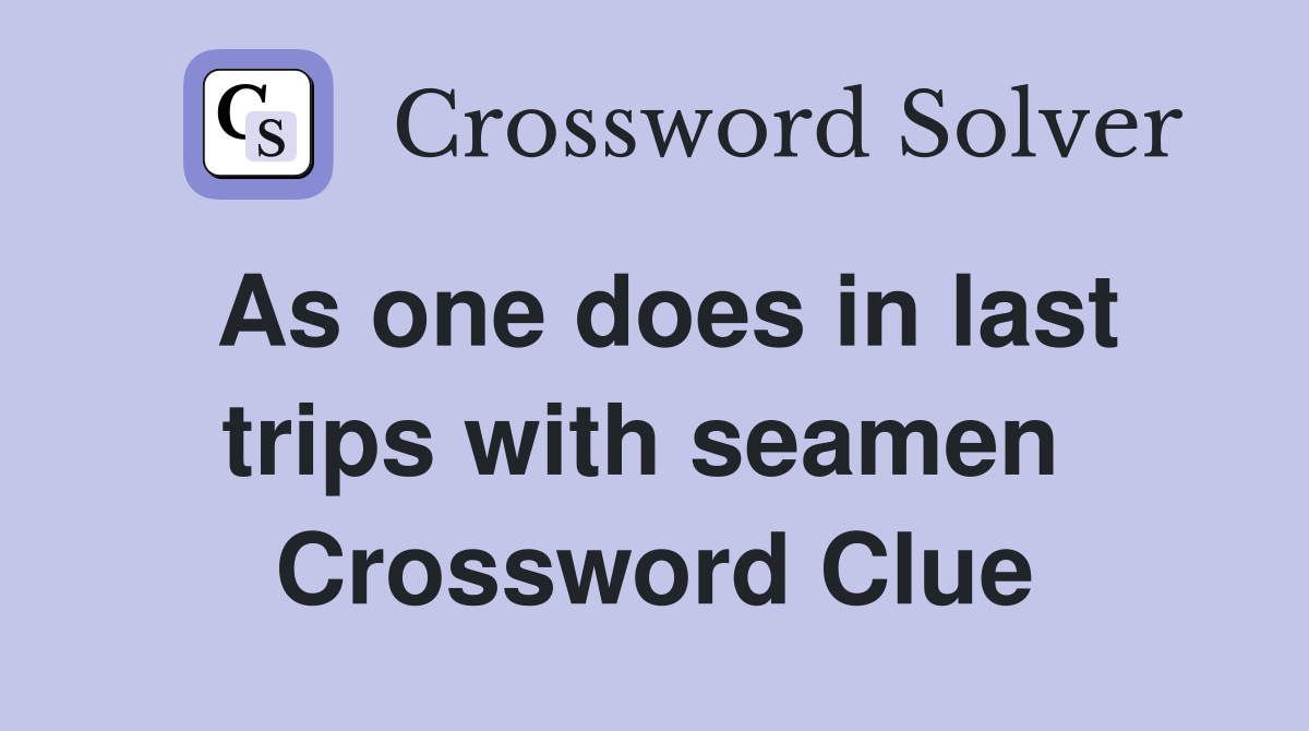 As one does in last trips with seamen  Crossword Clue