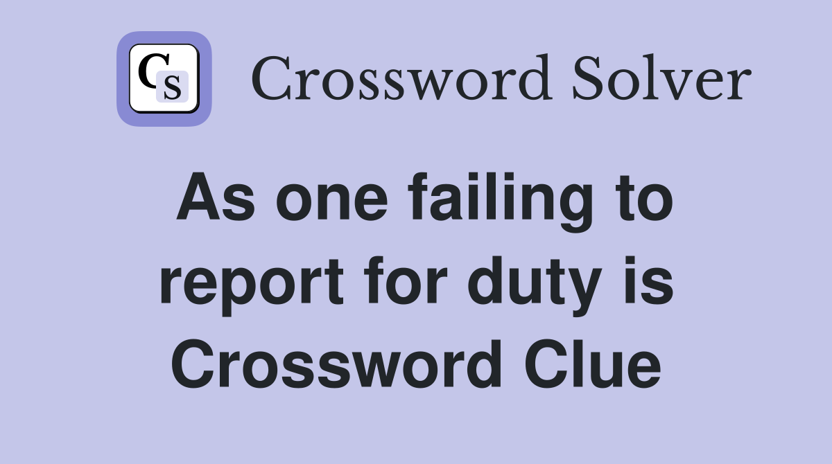 As one failing to report for duty is Crossword Clue