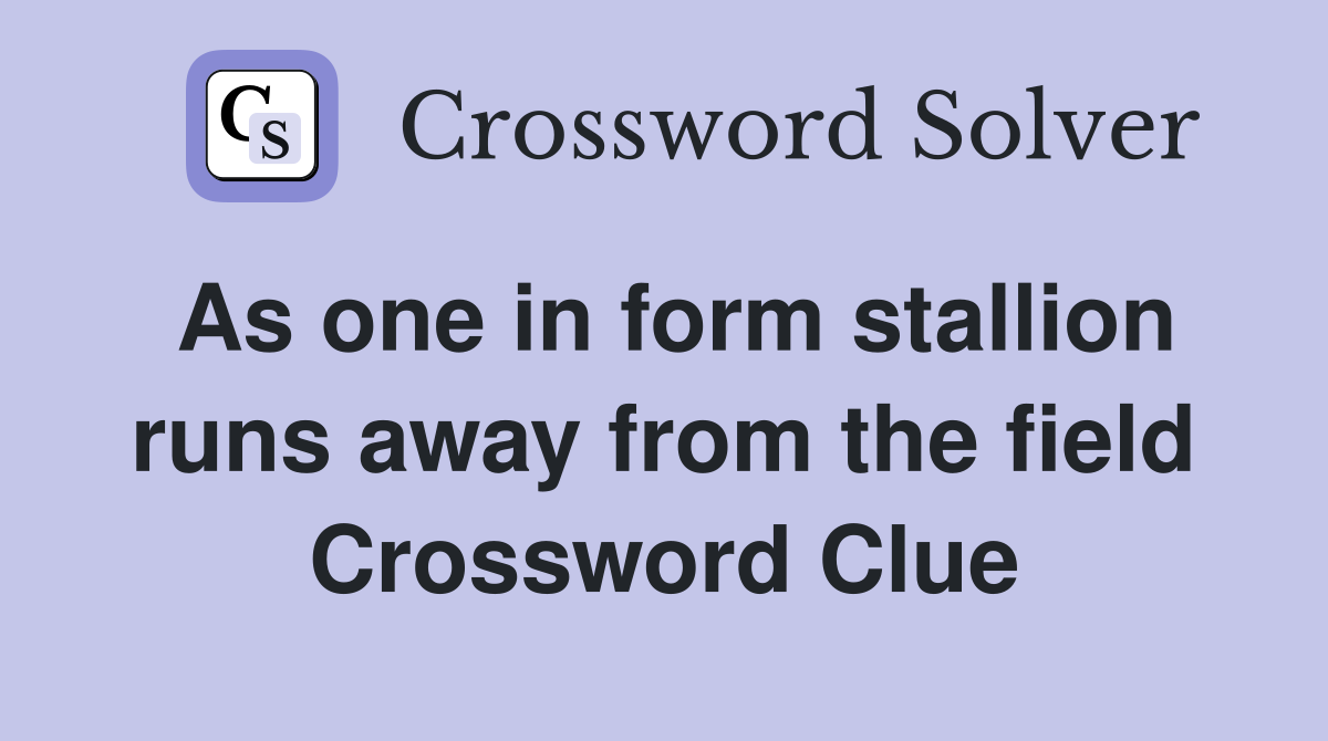 As one in form stallion runs away from the field Crossword Clue