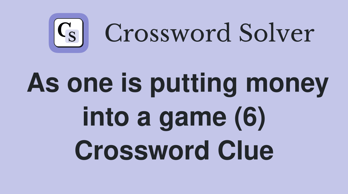 As one is putting money into a game (6) Crossword Clue