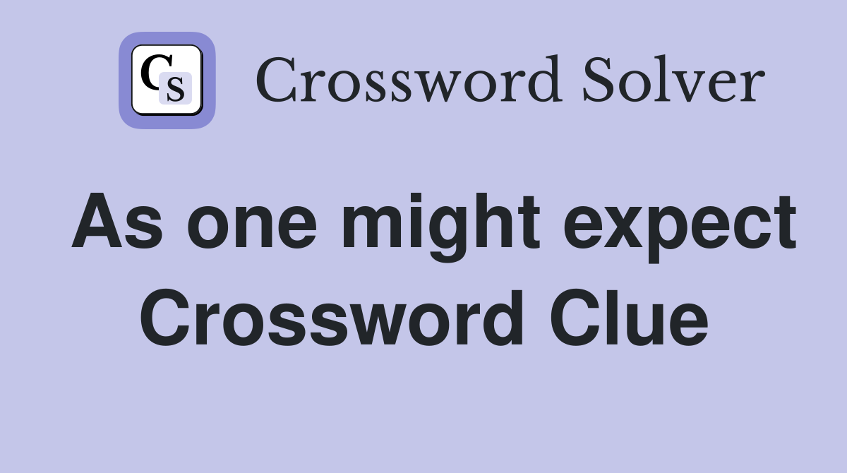 As one might expect Crossword Clue