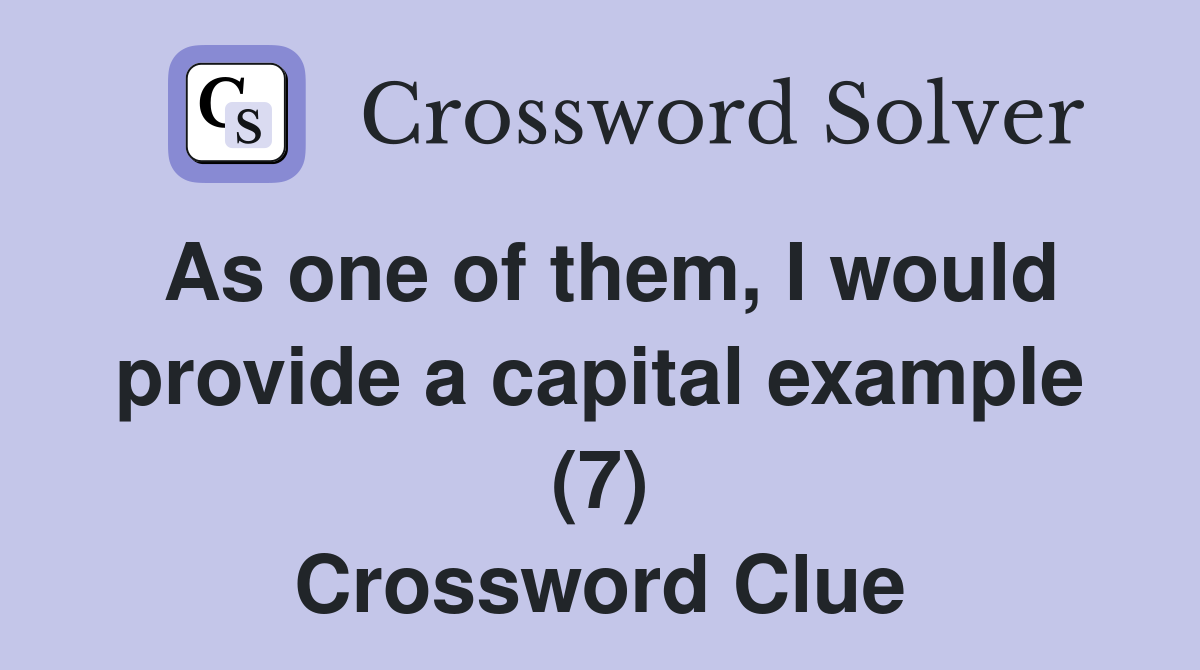 As one of them, I would provide a capital example (7) Crossword Clue