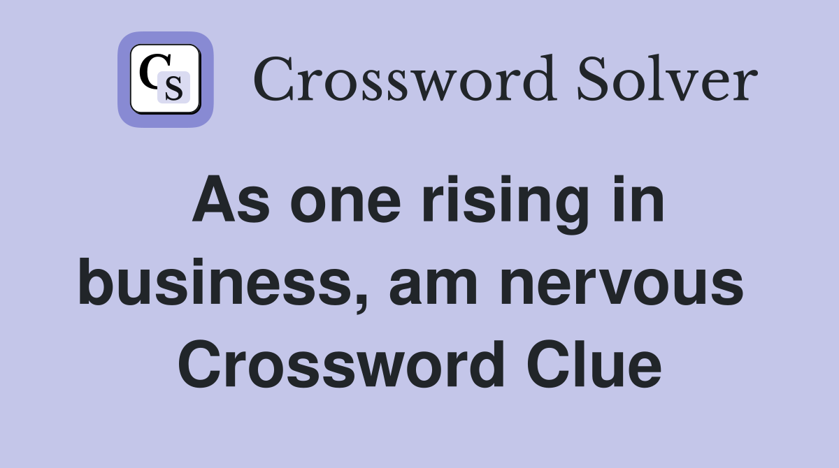 As one rising in business, am nervous  Crossword Clue
