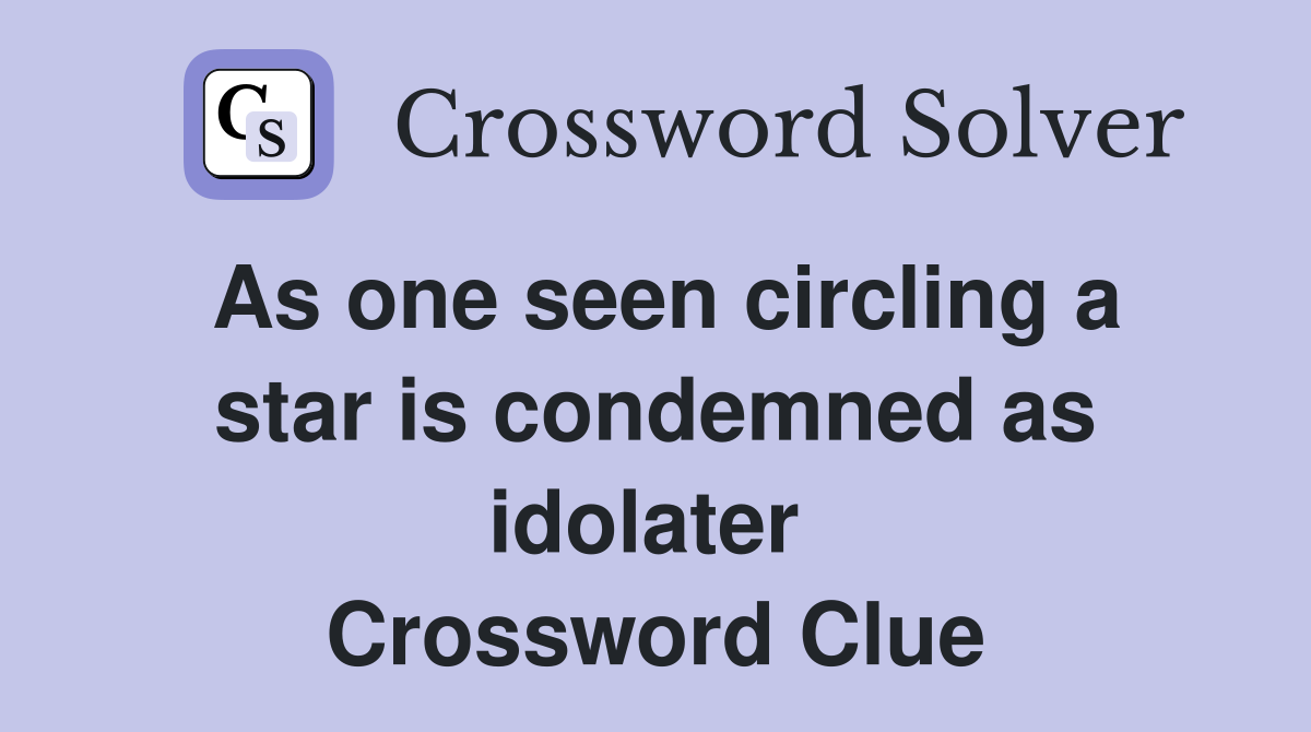 As one seen circling a star is con­demned as idolater  Crossword Clue