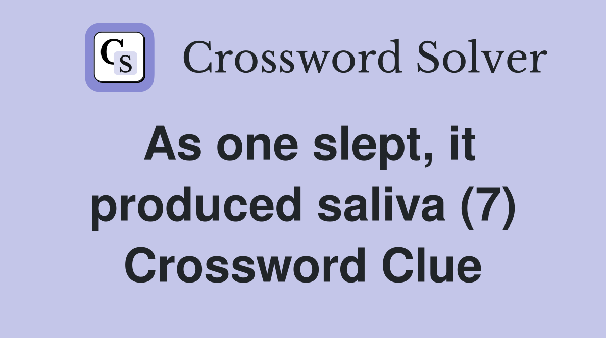 As one slept, it produced saliva (7) Crossword Clue