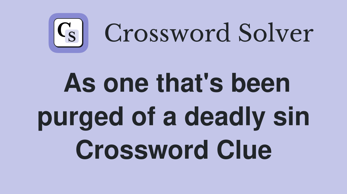 As one that's been purged of a deadly sin Crossword Clue