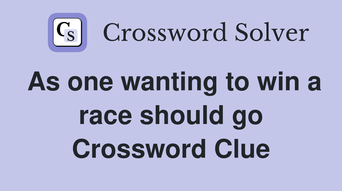 As one wanting to win a race should go Crossword Clue