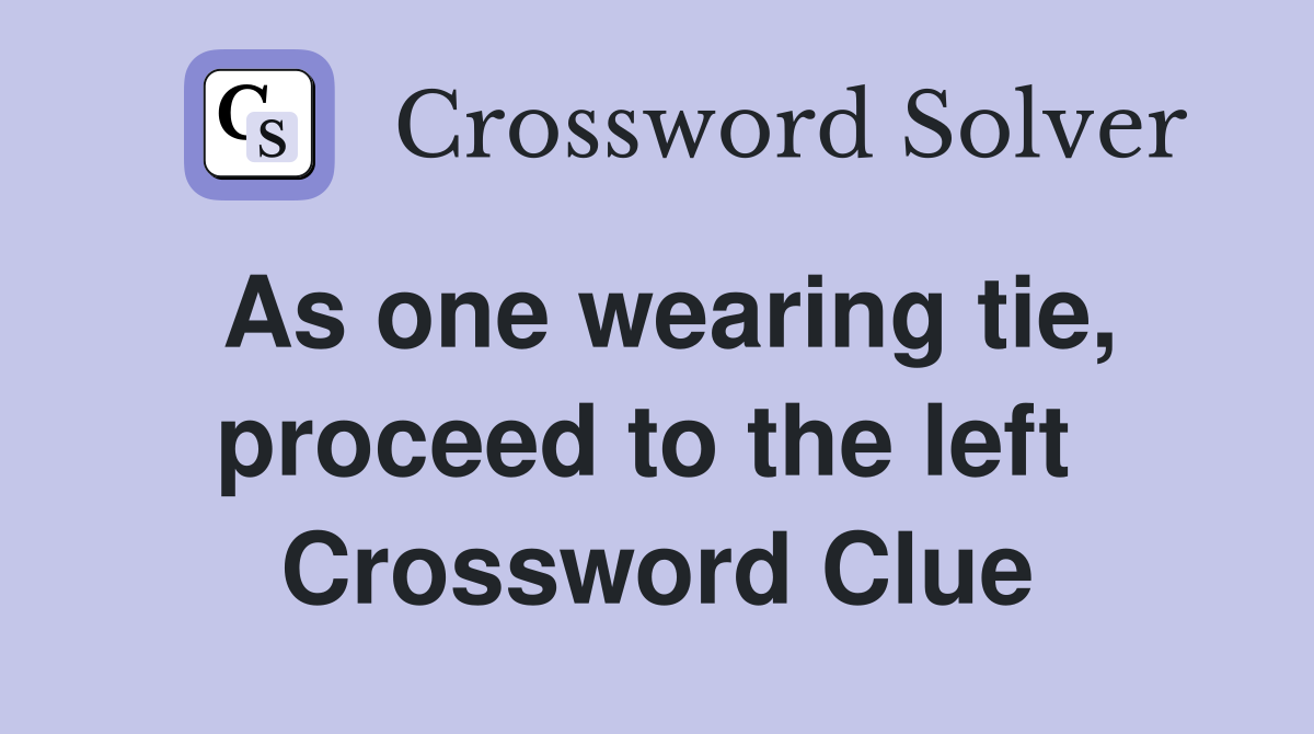 As one wearing tie, proceed to the left  Crossword Clue