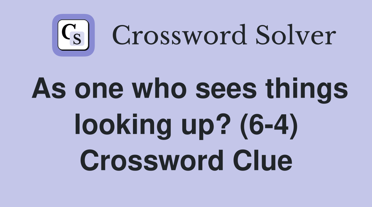 As one who sees things looking up? (6-4) Crossword Clue