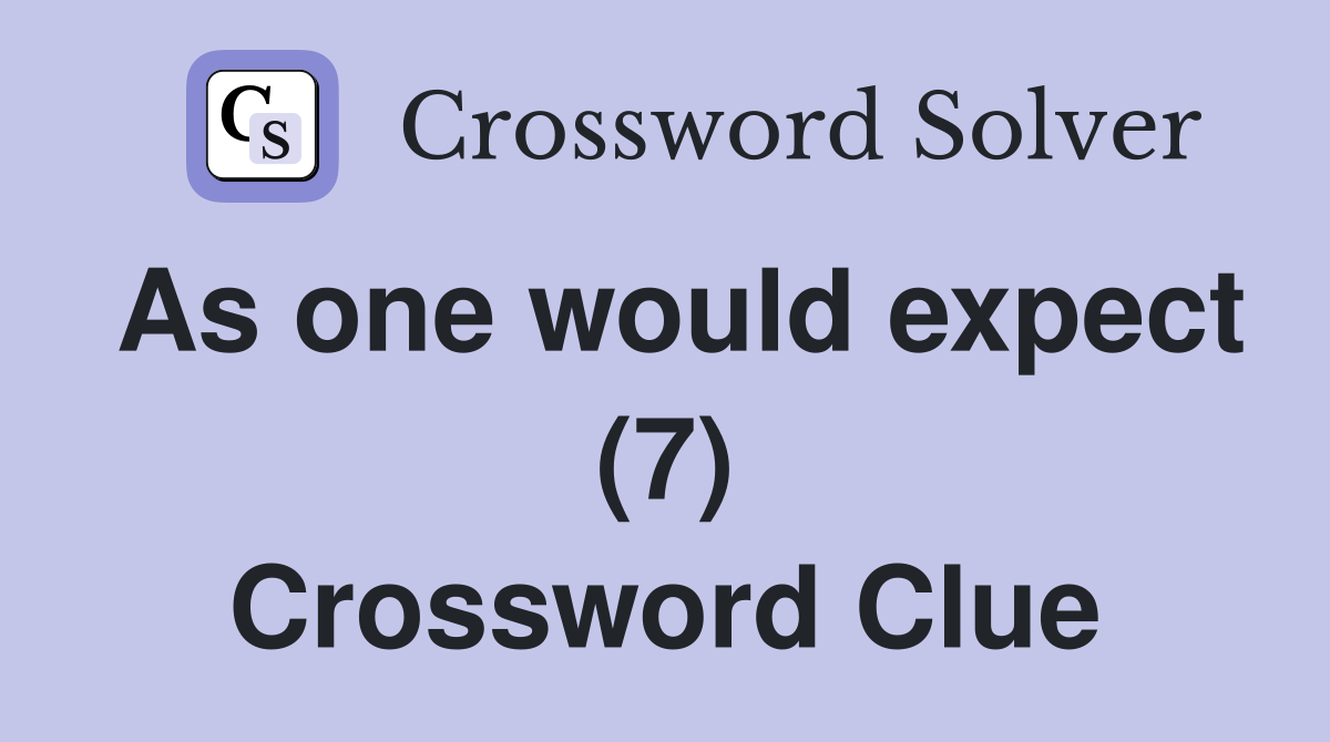 As one would expect (7) Crossword Clue