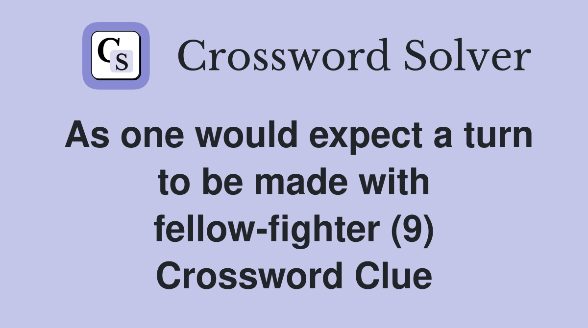 As one would expect a turn to be made with fellow-fighter (9) Crossword Clue