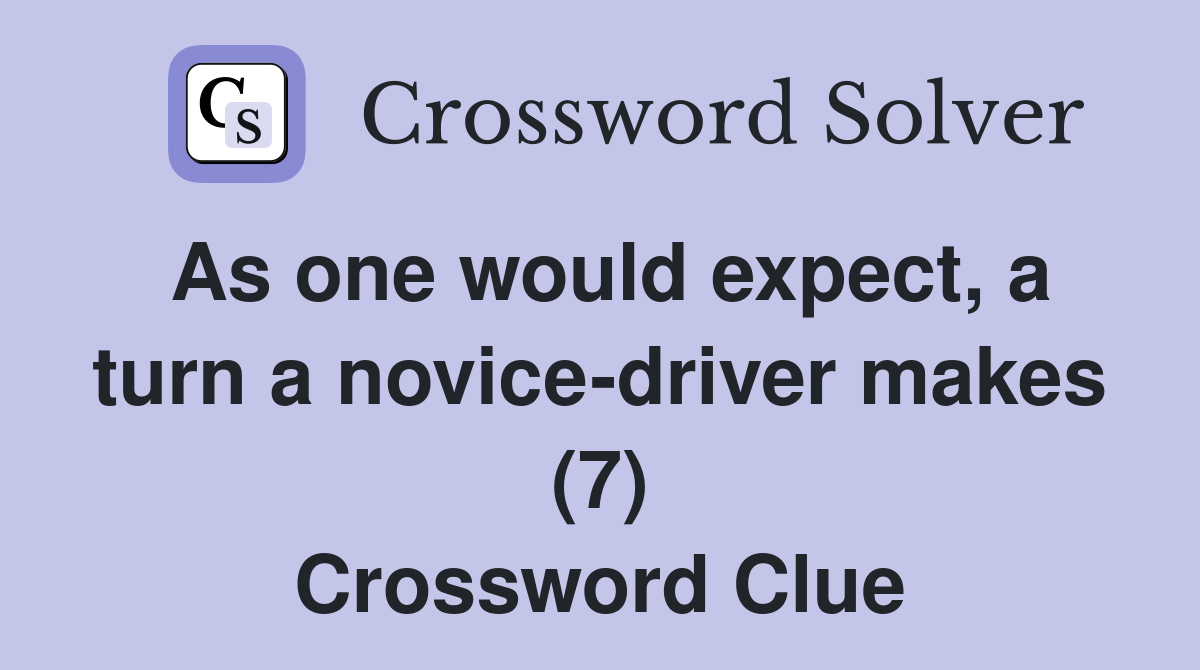 As one would expect, a turn a novice-driver makes (7) Crossword Clue