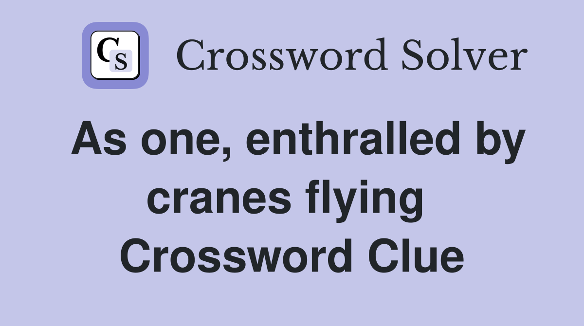 As one, enthralled by cranes flying  Crossword Clue