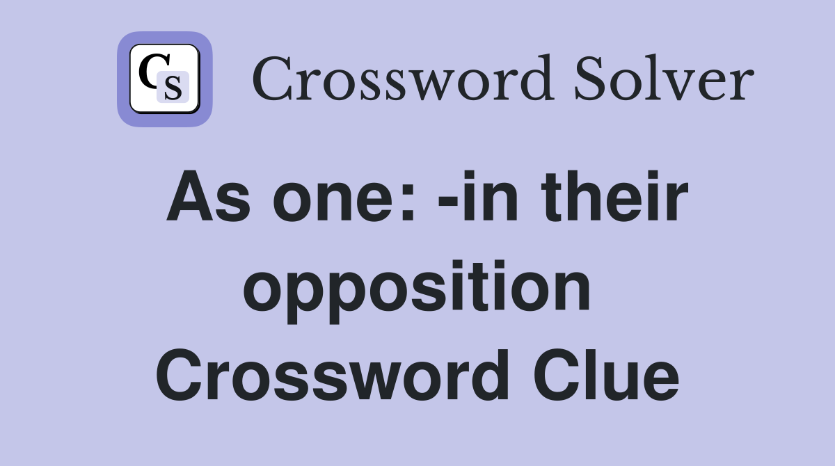 As one: -in their opposition Crossword Clue