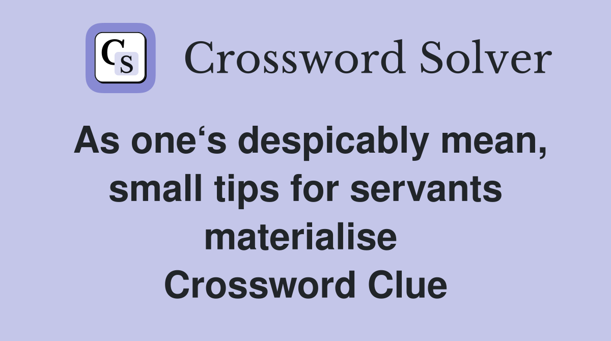 As one‘s despicably mean, small tips for servants materialise  Crossword Clue