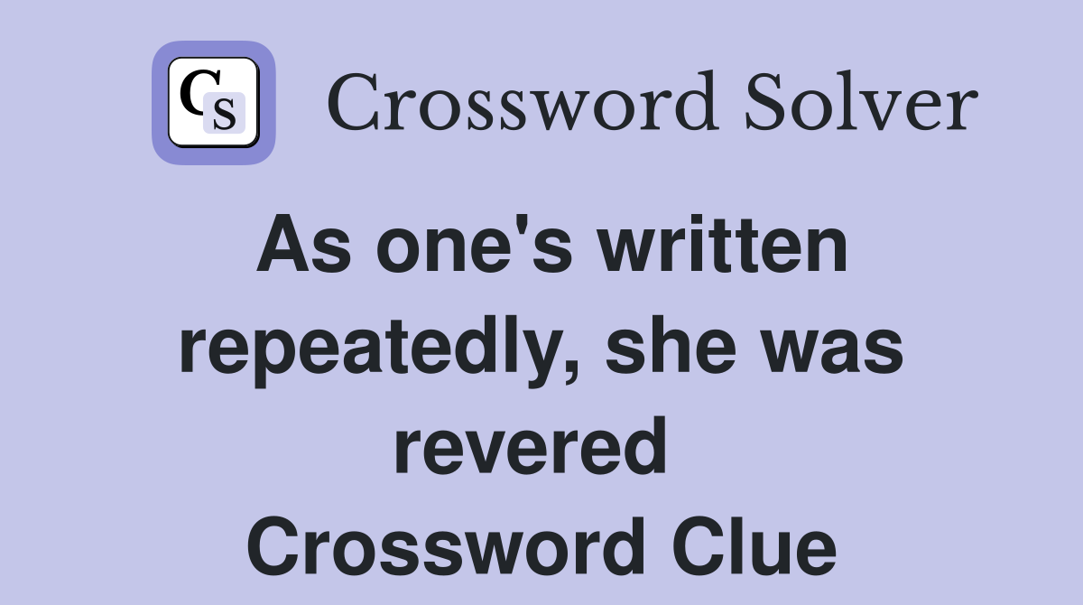 As one's written repeatedly, she was revered  Crossword Clue