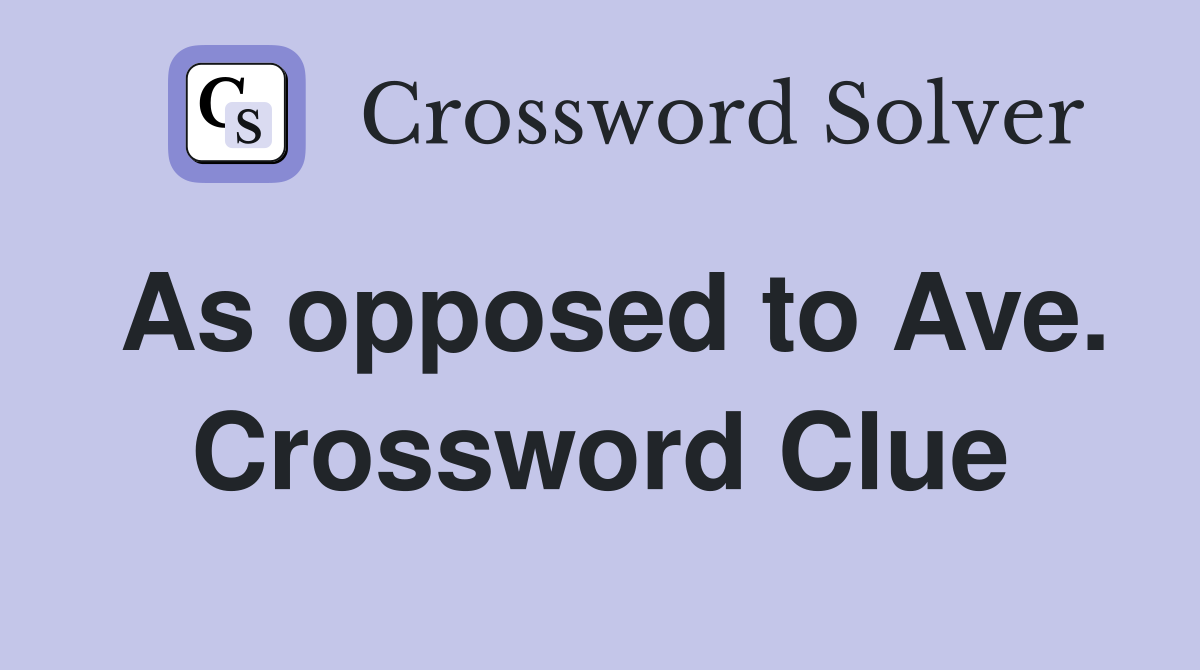 As opposed to Ave. Crossword Clue